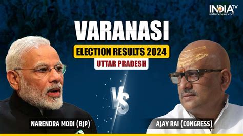 Varanasi Election Results Pm Modi Wins By Votes India Tv