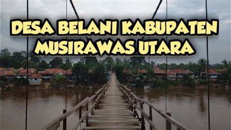 Desa Belani Kabupaten Musi Rawas Utara Youtube