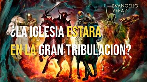 La Iglesia Pasar Por La Gran Tribulacion Apocalipsis Youtube