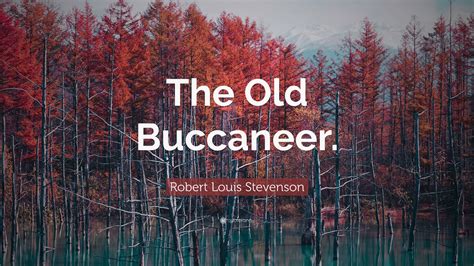 Robert Louis Stevenson Quote The Old Buccaneer