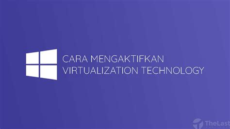 Cara Mengaktifkan Virtualization Technology Windows