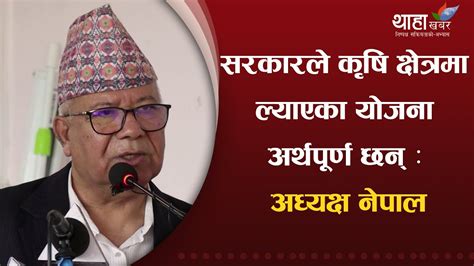 सरकारले कृषि क्षेत्रमा ल्याएका योजना अर्थपूर्ण छन् अध्यक्ष नेपाल Youtube