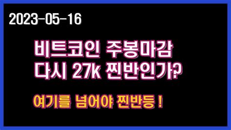 2023 05 16 비트코인 주봉마감 다시 27k 진입 Youtube