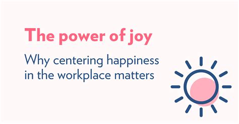 The Power Of Joy Why Centering Happiness In The Workplace Matters