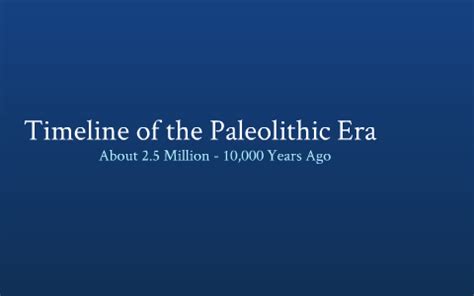 Timeline of the Paleolithic Era by Vlad R on Prezi