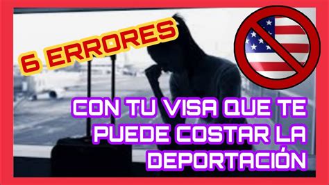 Errores Que Te Pueden Costar La Deportacion Y Cancelacion De Tu Visa