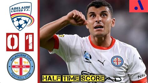 Adelaide United Vs Melbourne City Live Score Updates No Highlights