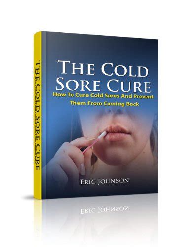 The Cold Sore Cure: How To Cure Cold Sores And Prevent Them From Coming ...