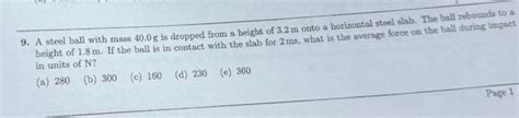 Solved 9 A Steel Ball With Mass 40 0 G Is Dropped From A Chegg