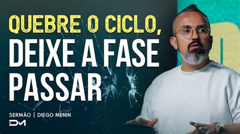 Quebre O Ciclo Deixe A Fase Passar Serm O Youtube