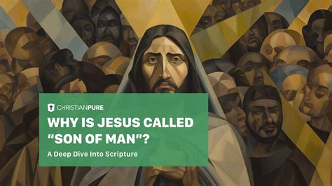 Why Is Jesus Called Son Of Man Christian Pure