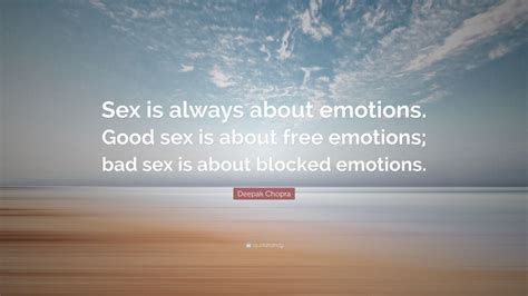 Deepak Chopra Quote “sex Is Always About Emotions Good Sex Is About Free Emotions Bad Sex Is