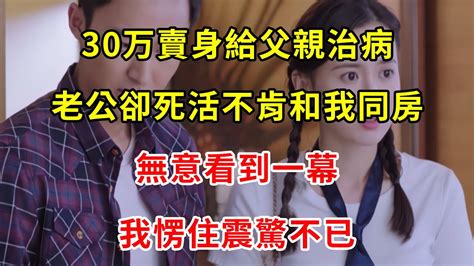 30万賣身給父親治病，老公卻死活不肯和我同房，無意看到一幕，我愣住震驚不已 翠花的秘密 Youtube