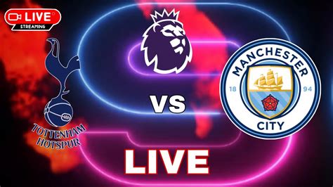 Live Tottenham Vs Manchester City Premier League 2024 Video Game