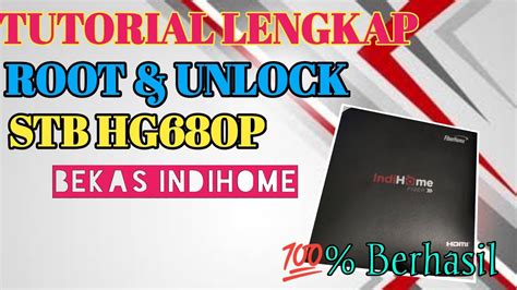 CARA LENGKAP ROOT DAN UNLOCK STB HG680P BEKAS INDIHOME TUTORIAL