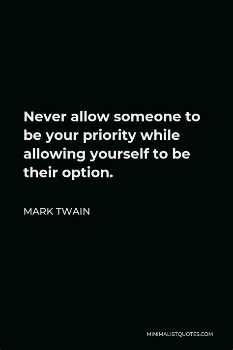 Mark Twain Quote Never Allow Someone To Be Your Priority While Allowing Yourself To Be Their