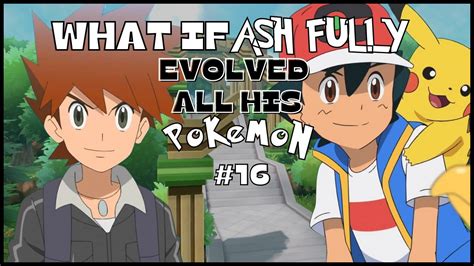 What If Ash Ketchum Evolved All Of His Pokémon Part 16 A Pokémon