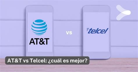 Cuál Es La Calidad De La Cobertura De Telcel Y Atandt En Comparación