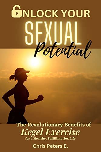 Unlock Your Sexual Potential The Revolutionary Benefits Of Kegel Exercise For A Healthy