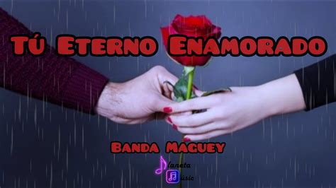 Tú Eterno Enamorado Banda Maguey YouTube