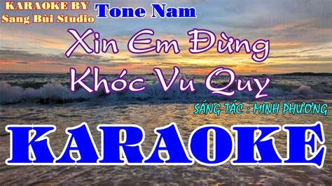 KARAOKE Xin Em Đừng Khóc Vu Quy Quang Lê Beat phối mới TONE NAM