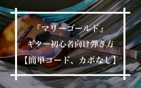 『マリーゴールド』ギター初心者向けの弾き方【カポなし、簡単コード、楽譜付き】『あいみょんマリーゴールド』 ギタラボ