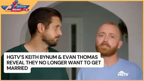 Hgtv S Keith Bynum Evan Thomas Reveal They No Longer Want To Get