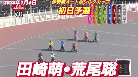 2024年1月6日【7r 田崎萌•荒尾聡】伊勢崎オートg1シルクカップ初日予選 Youtube