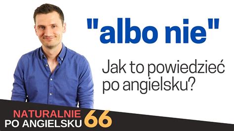 Lekcja angielskiego jak powiedzieć albo nie Naturalnie po