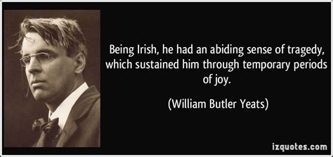 Being Irish He Had An Abiding Sense Of Tragedy Which Sustained Him Through Temporary Periods