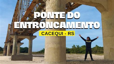 Ponte F Rrea Do Entroncamento Cacequi Rs Youtube