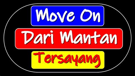 CARA MOVE ON DARI MANTAN TERSAYANG KITA INI KUNCINYA YouTube