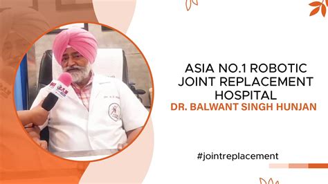 Asia No Joint Replacement Hospital Dr Balwant Singh Hunjan