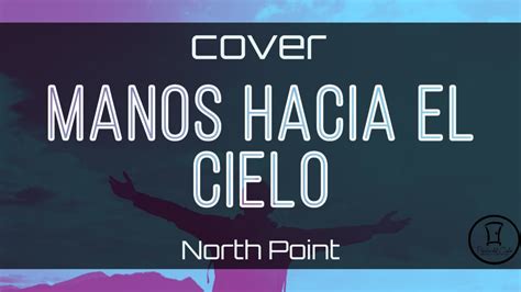 Manos Hacia El Cielo North Point Cover Puerta Del Cielo Letra