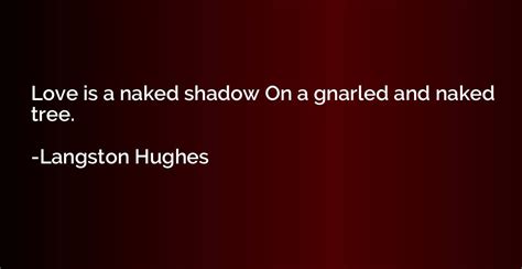 Love Is A Naked Shadow On A Gnarled And Naked Tree Langston Hughes