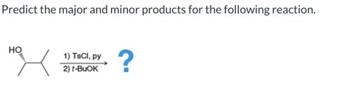 Solved Predict The Major And Minor Products For The Following Reaction