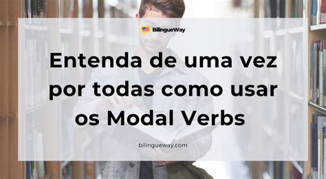 Modal Verbs O Que S O Como Usar E Exemplos Bilingueway