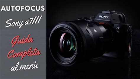 Autofocus Sony a7III - Guida completa al menù - Come impostare la ...