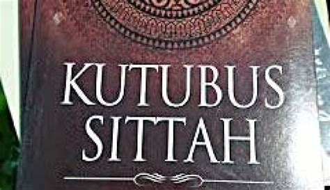 Apa Itu Kutubus Sittah Enam Kitab Kumpulan Hadits Yang Sahih