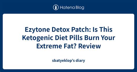 Ezytone Detox Patch Is This Ketogenic Diet Pills Burn Your Extreme Fat