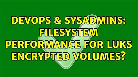 Devops Sysadmins Filesystem Performance For Luks Encrypted Volumes