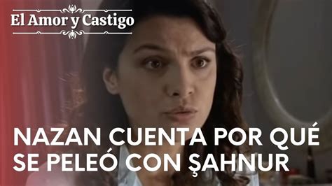 Nazan Cuenta Por Qué Se Peleó Con Şahnur Amor Y Castigo Episodio 16