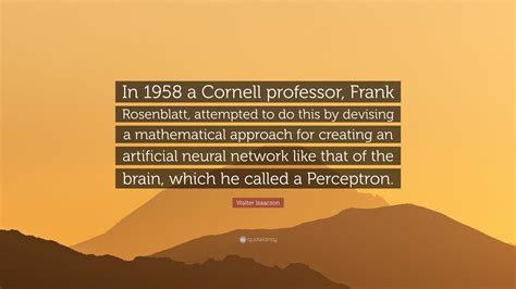 Walter Isaacson Quote: “In 1958 a Cornell professor, Frank Rosenblatt ...