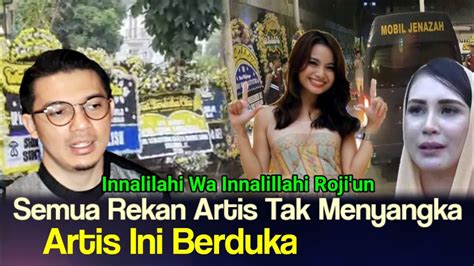 Innalillahi Wa Innailaihi Roji Un Kabar Duka Sang Artis Ini Sahabat