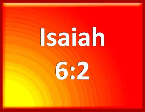 Isaiah 6:2 Above it stood the seraphim: each one had six wings; with ...