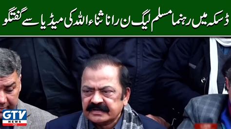 Pml N Leader Rana Sanaullah Talks To Media In Daska Gtv News Hd