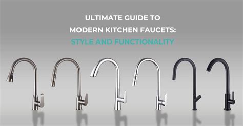 Ultimate Guide To Modern Kitchen Faucets Style And Functionality