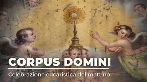 Santa Messa nella solennità del Corpus Domini Domenica 6 giugno 2021