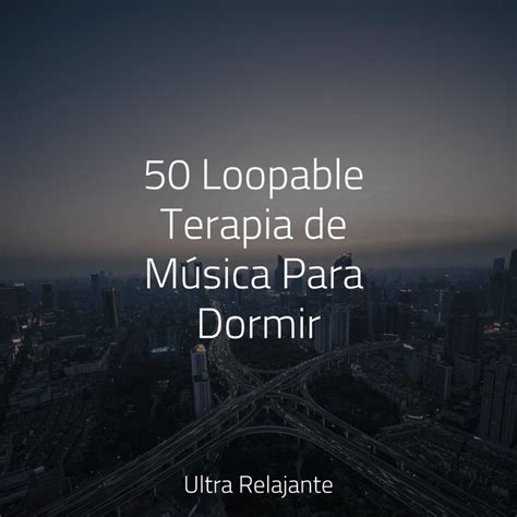 50 Loopable Terapia de Música Para Dormir by Academia de Música para