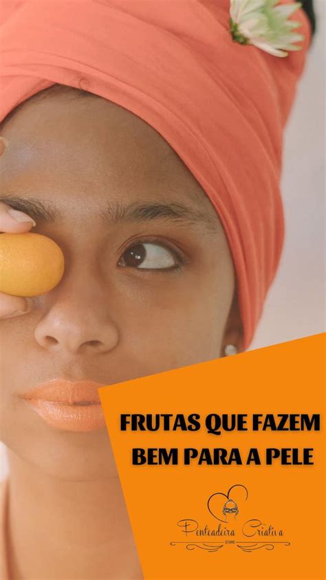 Saiba Quais As Frutas Que Fazem Bem Para A Pele Como Ter Uma Pele